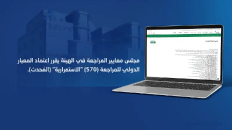 هيئة المراجعين والمحاسبين تعتمد تحديث المعيار الدولي للمراجعة 570 لتعزيز تقييم استمرارية المنشآت