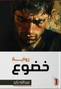 عبدالله زايد يفتش في دهاليز النفس ويعرّي وهم القوة والمال في روايته الجديدة «خضوع»